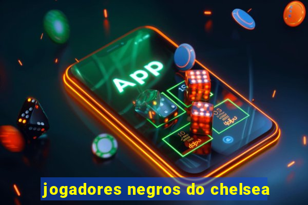 jogadores negros do chelsea